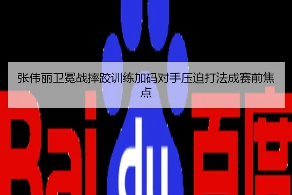 张伟丽卫冕战摔跤训练加码对手压迫打法成赛前焦点