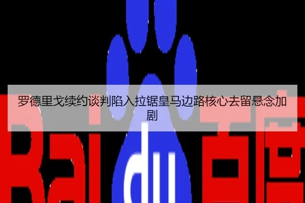 罗德里戈续约谈判陷入拉锯皇马边路核心去留悬念加剧