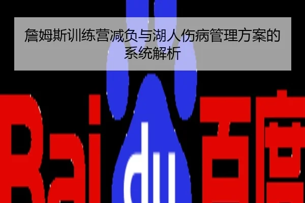 詹姆斯训练营减负与湖人伤病管理方案的系统解析