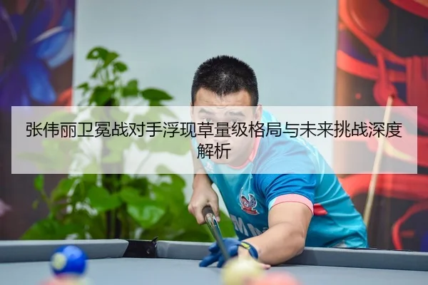 张伟丽卫冕战对手浮现草量级格局与未来挑战深度解析